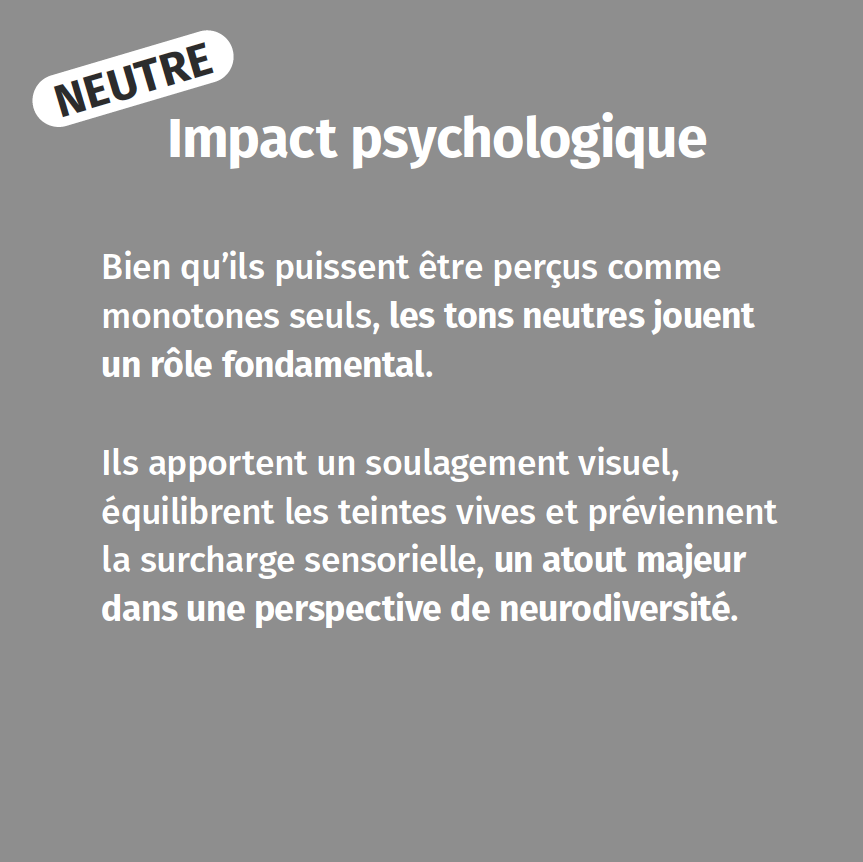 Les couleurs aux tons neutres (beige, gris, blancs atténués, etc.) préviennent la surcharge sensorielle